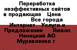 Переработка неэффективных сайтов в продающие › Цена ­ 5000-10000 - Все города Интернет » Услуги и Предложения   . Ямало-Ненецкий АО,Муравленко г.